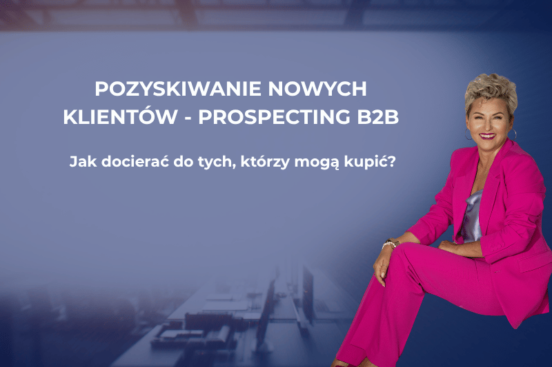 POZYSKIWANIE NOWYCH KLIENTÓW - PROSPECTING B2B ➡️2 - dniowy warsztat praktyczny + 4 tygodnie bezpośredniego wsparcia eksperta (sprint wdrożeniowy)