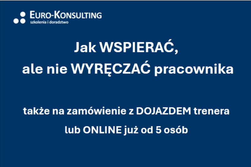 Szef wspierający - czyli jak wspierać, ale nie wyręczać pracownika