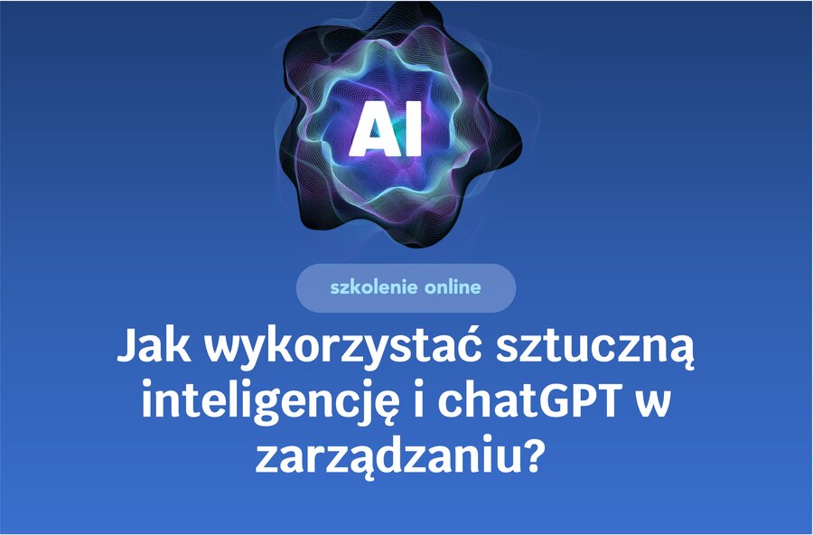 Jak wykorzystać sztuczną inteligencję i chatGPT w zarządzaniu (firmy, organizacje, instytucje, administracja)