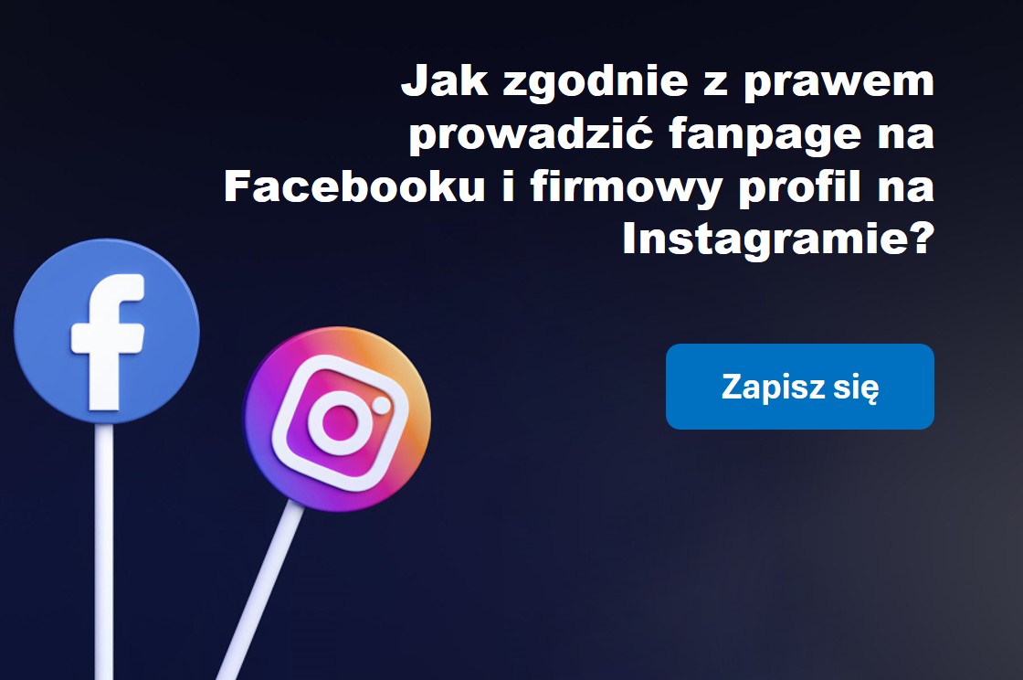 Jak zgodnie z prawem prowadzić fanpage na Facebooku i firmowy profil na Instagramie?